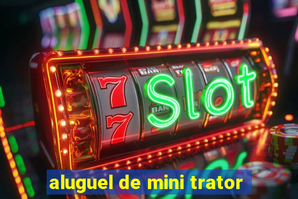 aluguel de mini trator